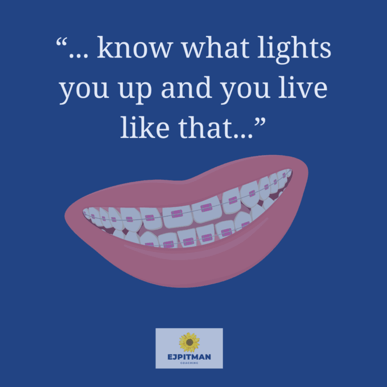 smiling mouth with braces that says "know what lights you up and live like that"